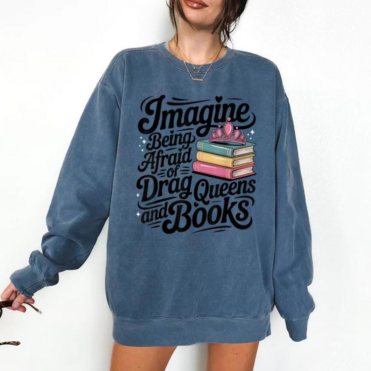 Imagine Being Afraid Of Drag Queens And Books Comfort Colors Sweatshirt