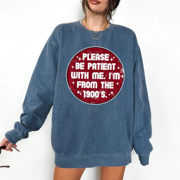 Patient I'm From The 1900s Fathers Day Please Be Comfort Colors Sweatshirt