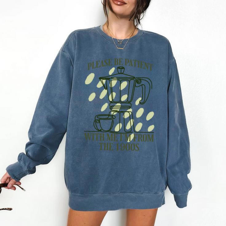 Please Be Patient With Me I'm From The 1900s Coffee Comfort Colors Sweatshirt