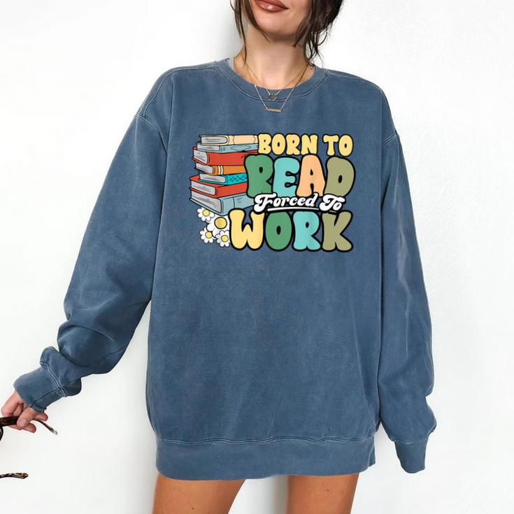 Reading Born To Read Forced To Work Bookish Book Lover Comfort Colors Sweatshirt