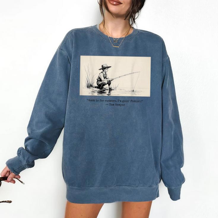 Work Is For Suckers I’m Goin’ Fishin’ Twain Sawyer Book Day Comfort Colors Sweatshirt