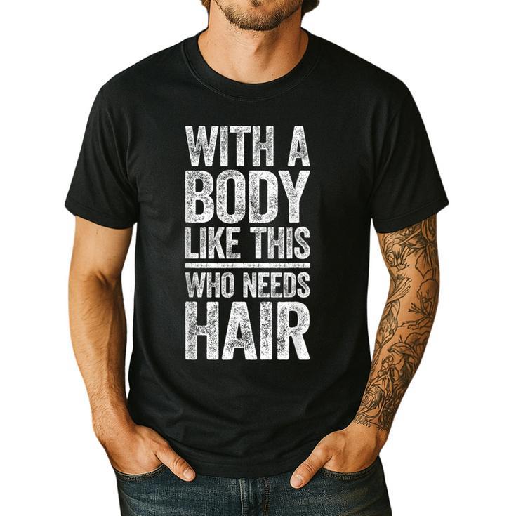 With A Body Like This Who Needs Hair Shirt Dad Bald Man Men's Casual T-Shirt