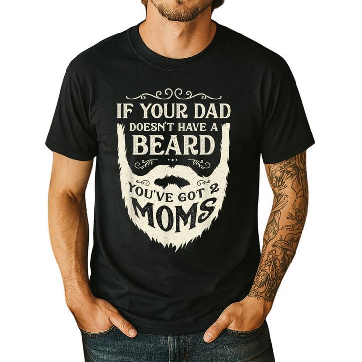 If Your Dad Doesn't Have Beard You'Ve Got 2 Moms Men's Casual T-Shirt
