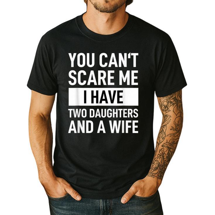 Dad Father You Cant Scare Me I Have Two Daughters And A Wife Men's Casual T-Shirt