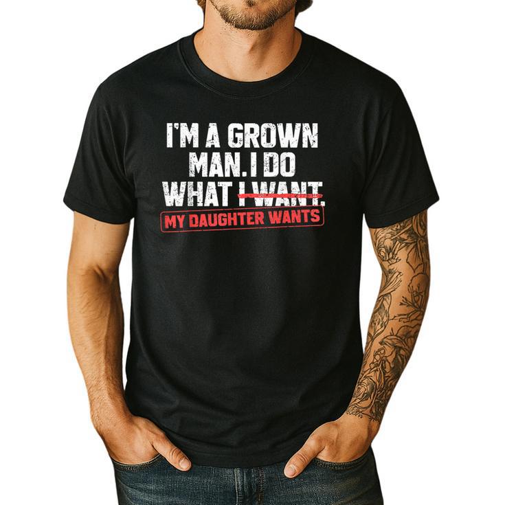 Dad Father I'm A Grown Man I Do What My Daughter Wants Men's Casual T-Shirt