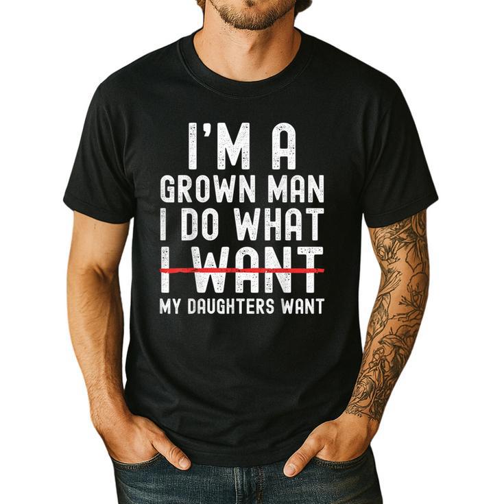 Dad Father I'm A Grown Man I Do What My Daughters Want Men's Casual T-Shirt