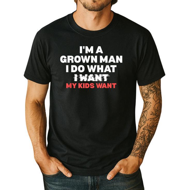 Dad Father I'm A Grown Man I Do What My Kids Want Men's Casual T-Shirt