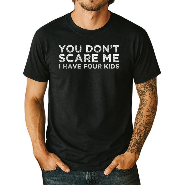 You Don't Scare Me I Have Four Kids Mom Dad T-Shirt Men's Casual T-Shirt
