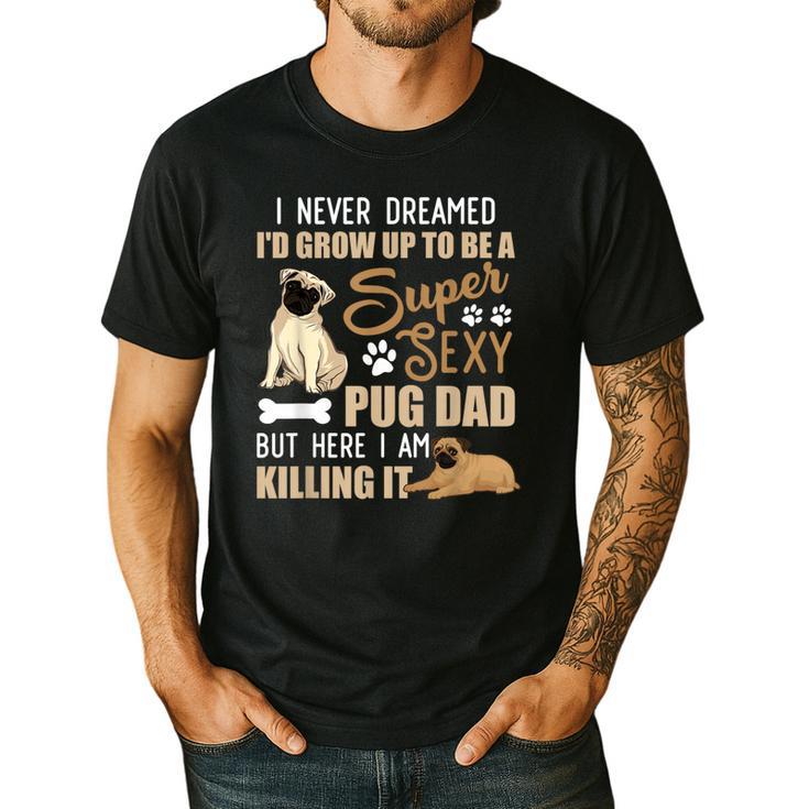 I Never Dreamed I'd Grow Up To Be A Super Sexy Pug Dad Men's Casual T-Shirt