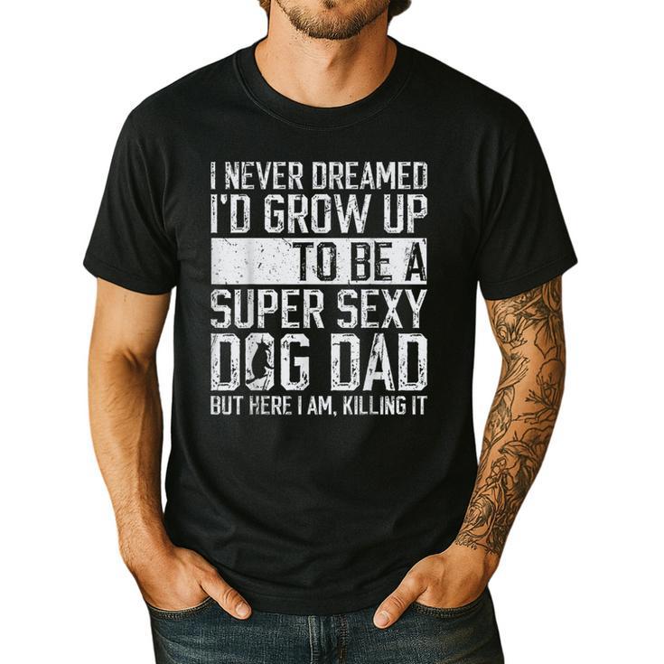 Father's Day I Never Dreamed I'd Be a Super Sexy Dog Dad Men's Casual T-Shirt