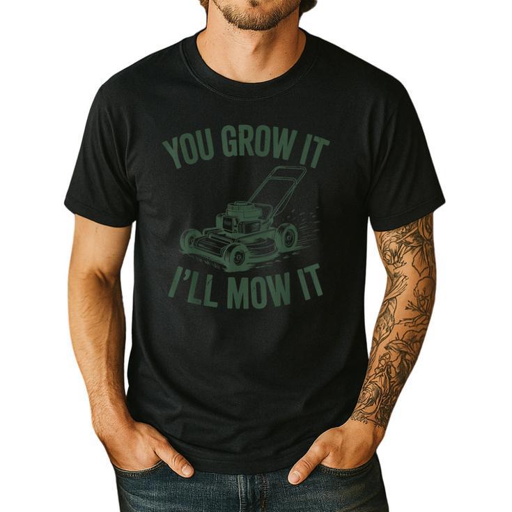 You Grow It I'Ll Mow Lawn Mower Dad Dad Gardening Men's Casual T-Shirt