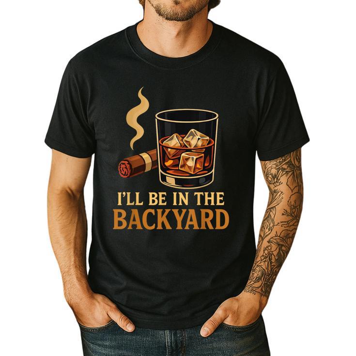I’Ll Be In The Backyard Cigar Whiskey Dad Bourbon BBQ Summer Men's Casual T-Shirt