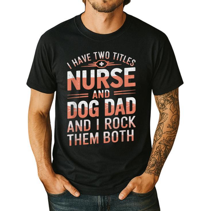 Nurse Dad I Have Two Titles Nurse And Dog Dad And I Rock For Men Men's Casual T-Shirt