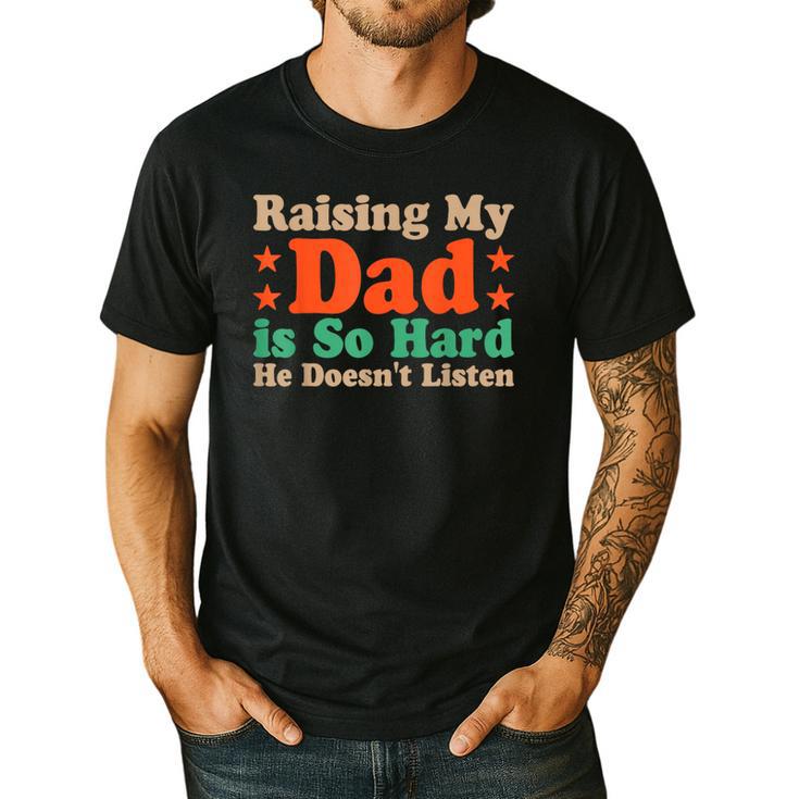 Raising My Dad Is So Hard He Doesn’t Listen Men's Casual T-Shirt
