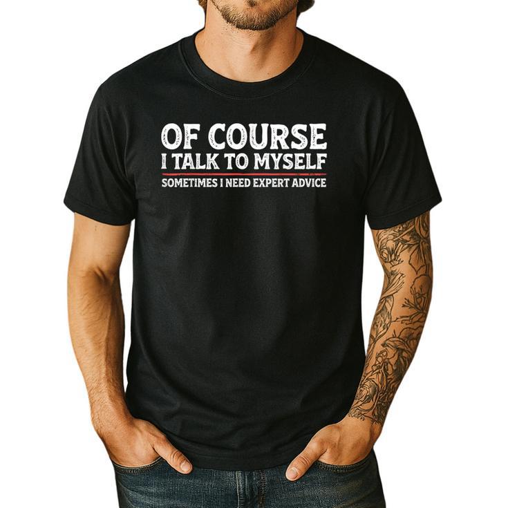 Sarcastic Dad Joke Grandpa Of Course I Talk To Myself Men's Casual T-Shirt