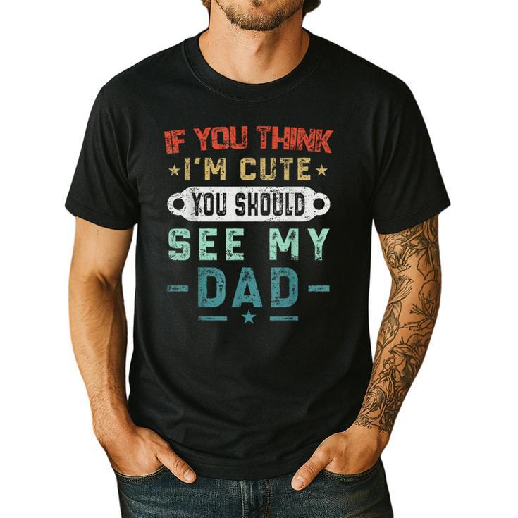 If You Think I'm Cute You Should See My Dad Tees Fathers Day Men's Casual T-Shirt