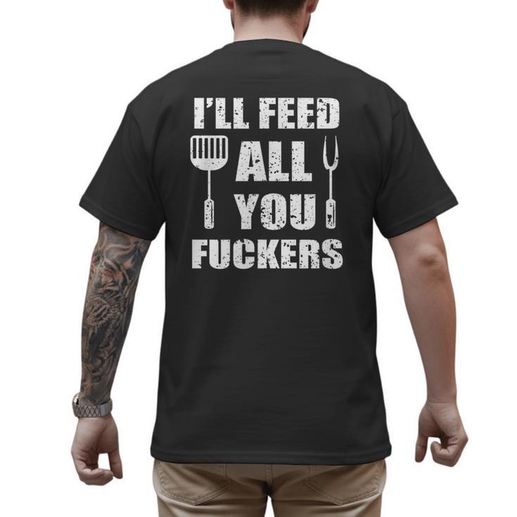 BBQ Dad Joke I'Ll Feed All You Fuckers Barbecue Cookout Chef Men's Back Print T-Shirt