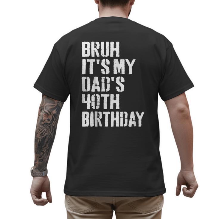 Bruh It's My Dad's 40th Birthday Bday Father Son Men's Back Print T-Shirt