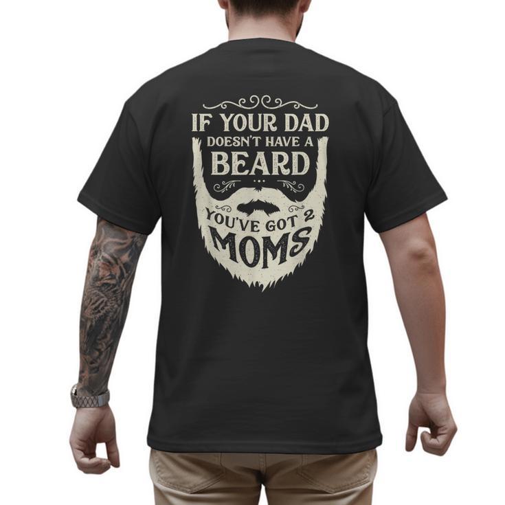 If Your Dad Doesn't Have Beard You'Ve Got 2 Moms Men's Back Print T-Shirt