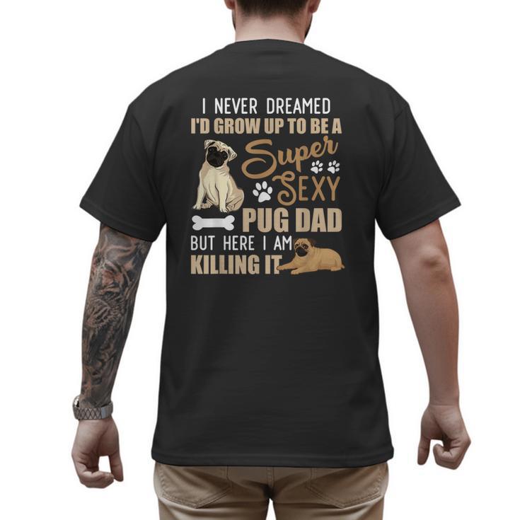 I Never Dreamed I'd Grow Up To Be A Super Sexy Pug Dad Men's Back Print T-Shirt