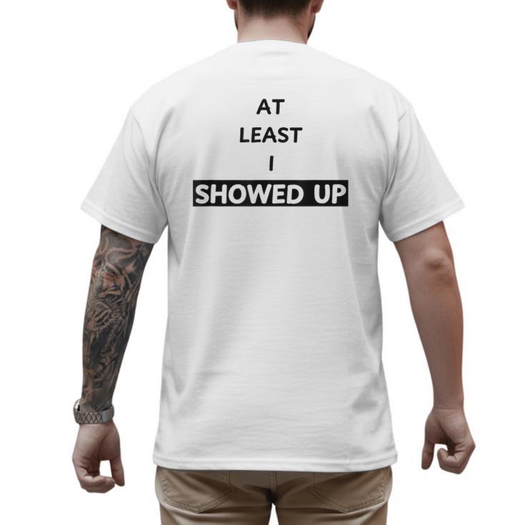At Least I Showed Up Graphic For Dads Teens Men's Back Print T-Shirt