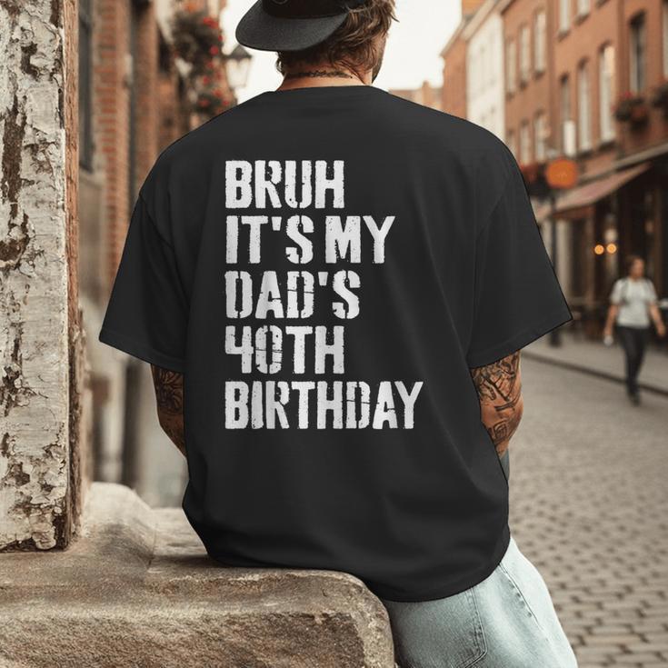Bruh It's My Dad's 40th Birthday Bday Father Son Men's Back Print T-Shirt