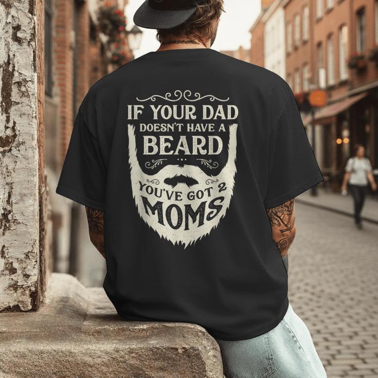 If Your Dad Doesn't Have Beard You'Ve Got 2 Moms Men's Back Print T-Shirt