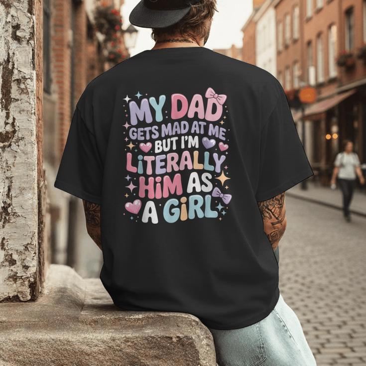 My Dad Gets Mad At Me But I'm Literally Him As A Girl Men's Back Print T-Shirt