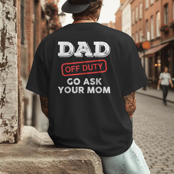 Dad Off Duty Go Ask Your Mom Dad Father Father's Day Men's Back Print T-Shirt