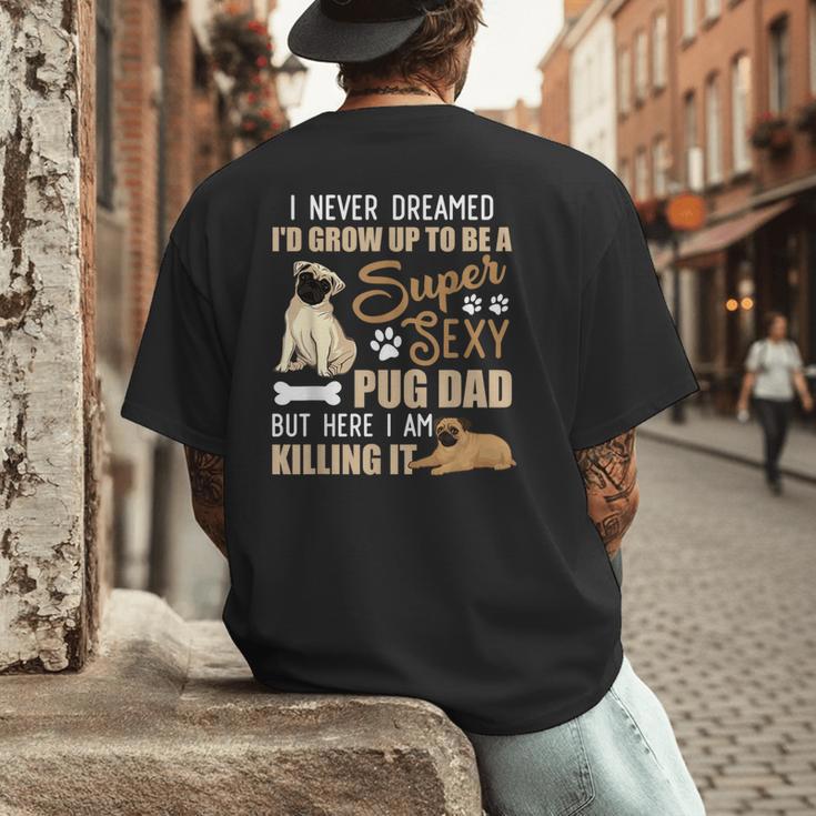 I Never Dreamed I'd Grow Up To Be A Super Sexy Pug Dad Men's Back Print T-Shirt