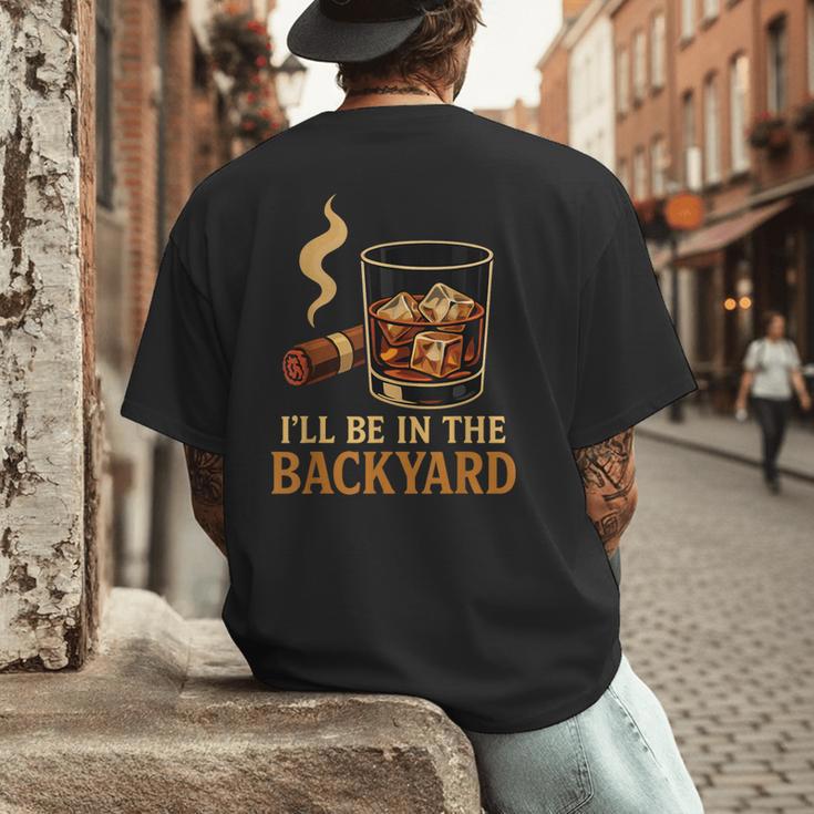 I’Ll Be In The Backyard Cigar Whiskey Dad Bourbon BBQ Summer Men's Back Print T-Shirt
