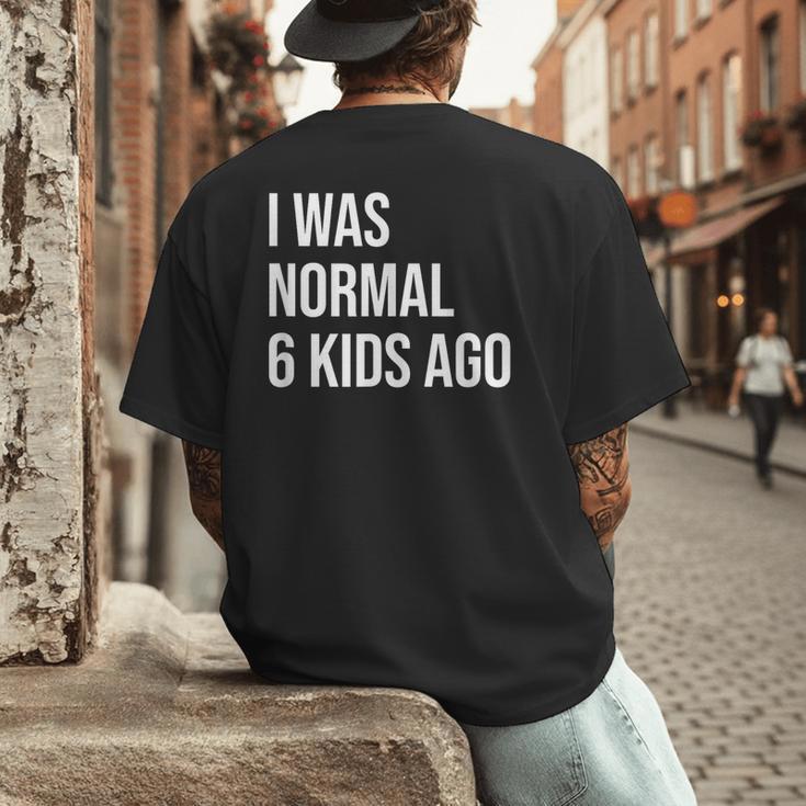 I Was Normal 6 Kids Ago Mom Of Six Dad Of 6 Children Fun Men's Back Print T-Shirt