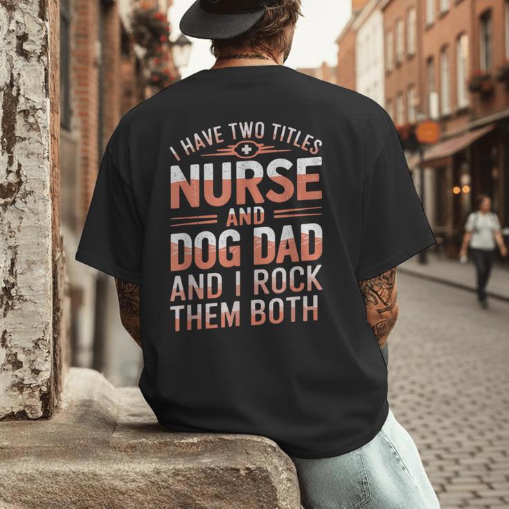 Nurse Dad I Have Two Titles Nurse And Dog Dad And I Rock For Men Men's Back Print T-Shirt Nurse Dad I Have Two Titles Nurse And Dog Dad And I Rock For Men Men's Back Print T-Shirt