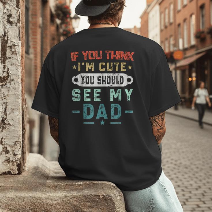 If You Think I'm Cute You Should See My Dad Tees Fathers Day Men's Back Print T-Shirt