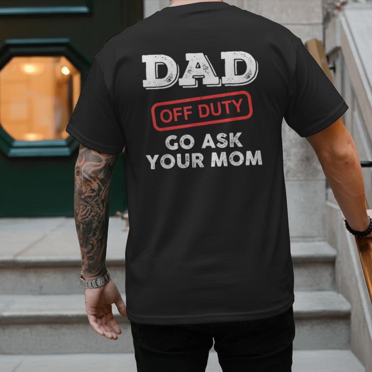 Dad Off Duty Go Ask Your Mom Dad Father Father's Day Men's Back Print T-Shirt