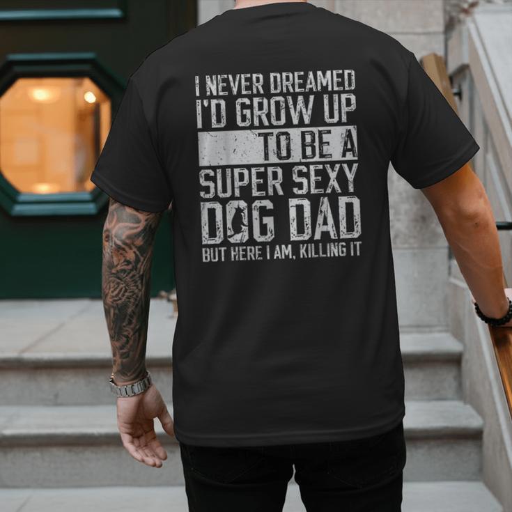 Father's Day I Never Dreamed I'd Be a Super Sexy Dog Dad Men's Back Print T-Shirt