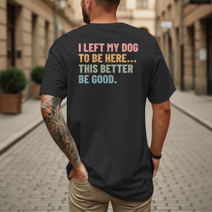 I Left My Dog To Be Here This Better Be Good Dog Dad Mom For Men Women Kids Men's Back Print T-Shirt