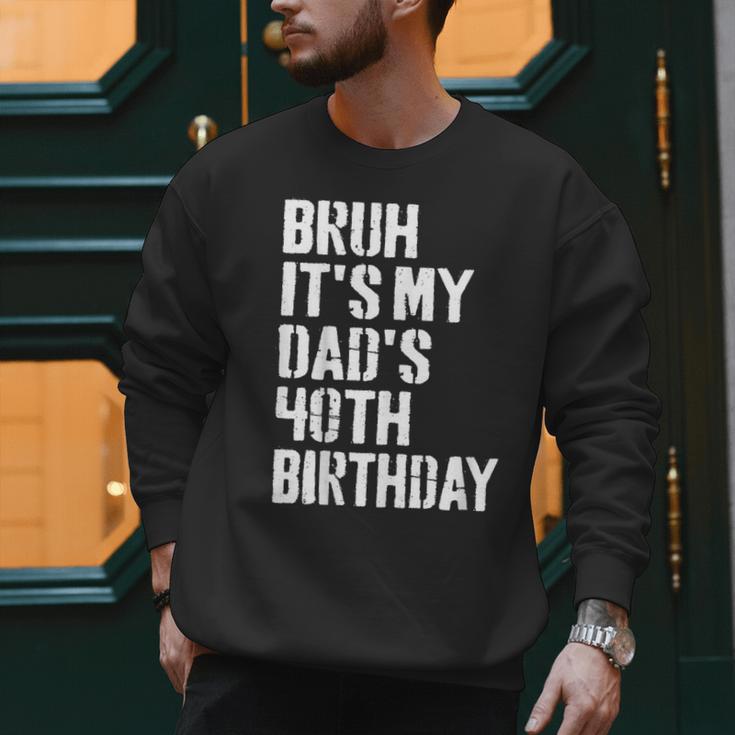 Bruh It's My Dad's 40th Birthday Bday Father Son Men Sweatshirt