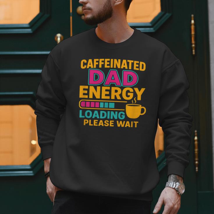 Caffeinated Dad Energy Loading Please Wait Coffee Humor Men Sweatshirt