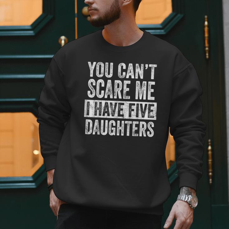 You Can't Scare Me I Have Five Daughters Mom Dad Joke Men Sweatshirt