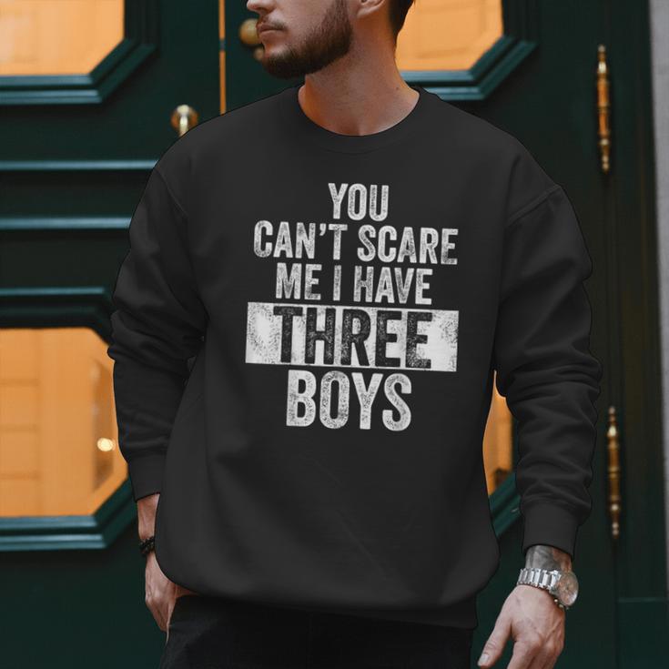You Can't Scare Me I Have Three Boys Sons Mom Dad Men Sweatshirt