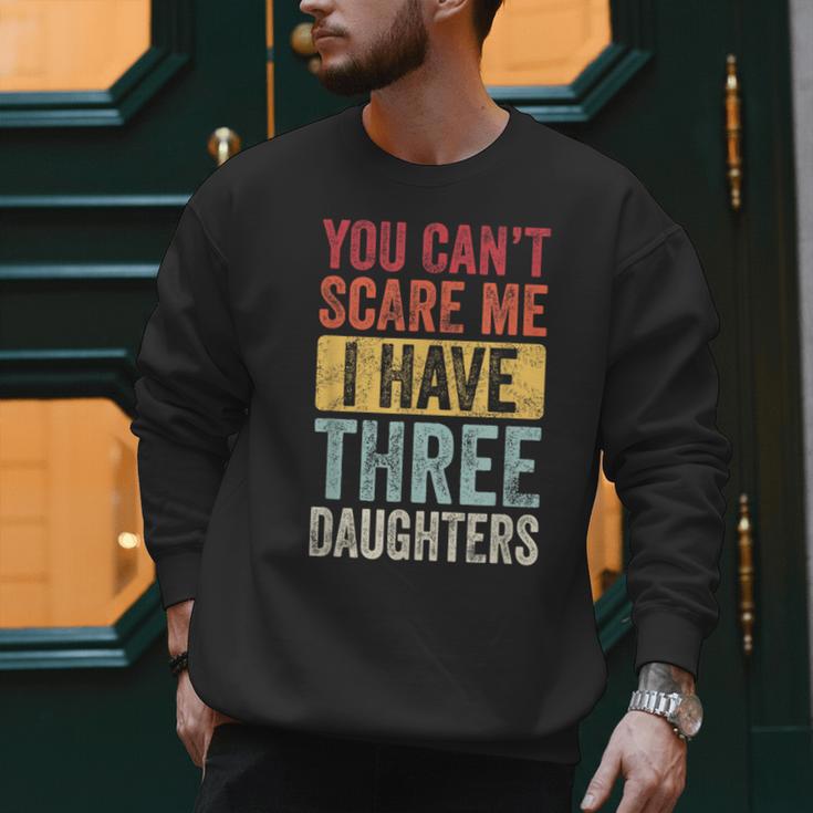 You Can't Scare Me I Have Three Daughters Dad Father Men Sweatshirt