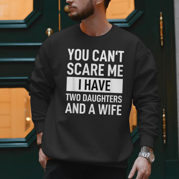 Dad Father You Cant Scare Me I Have Two Daughters And A Wife Men Sweatshirt