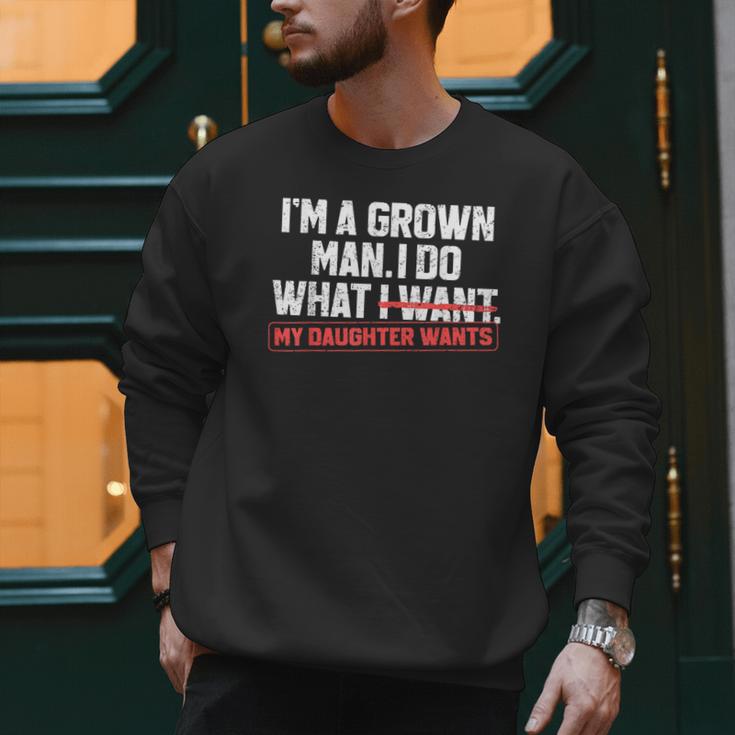 Dad Father I'm A Grown Man I Do What My Daughter Wants Men Sweatshirt