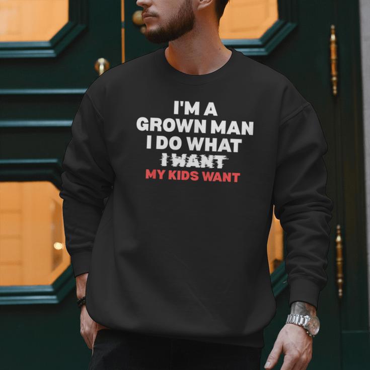 Dad Father I'm A Grown Man I Do What My Kids Want Men Sweatshirt