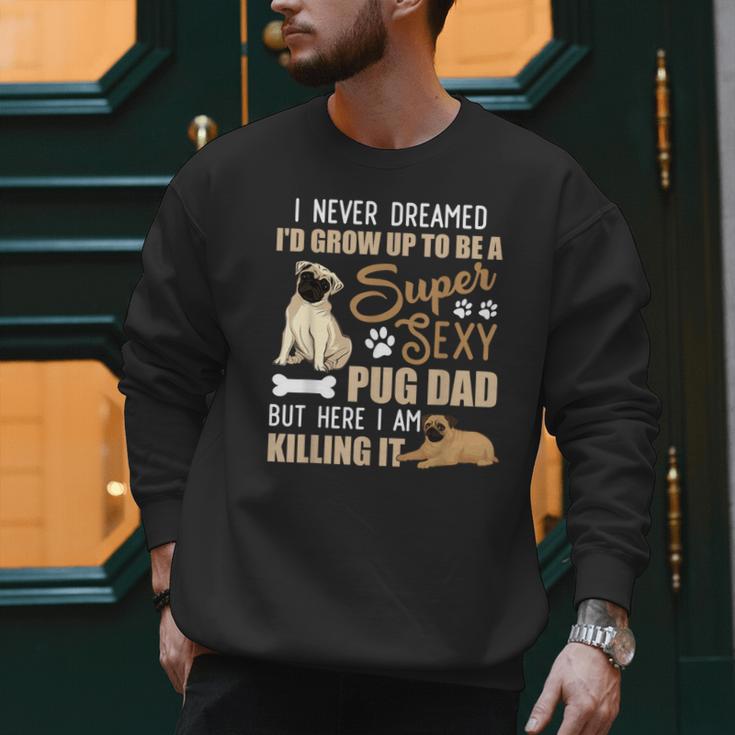 I Never Dreamed I'd Grow Up To Be A Super Sexy Pug Dad Men Sweatshirt