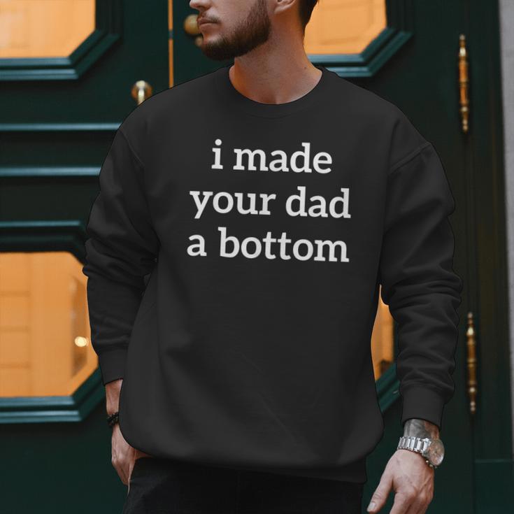 I Made Your Dad A Bottom Men Sweatshirt I Made Your Dad A Bottom Men Sweatshirt