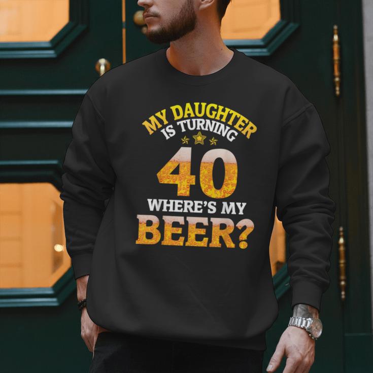Mom Dad My Daughter Is Turning 40 Years Old Where's My Beer Men Sweatshirt