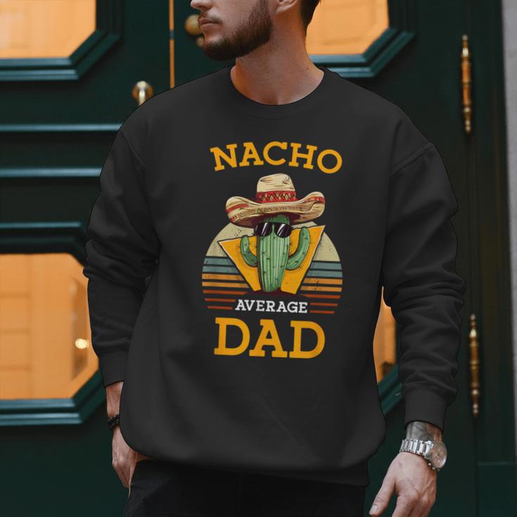 Nacho Average Dad Father Joke Vintage Cinco De Mayo Men Sweatshirt Nacho Average Dad Father Joke Vintage Cinco De Mayo Men Sweatshirt