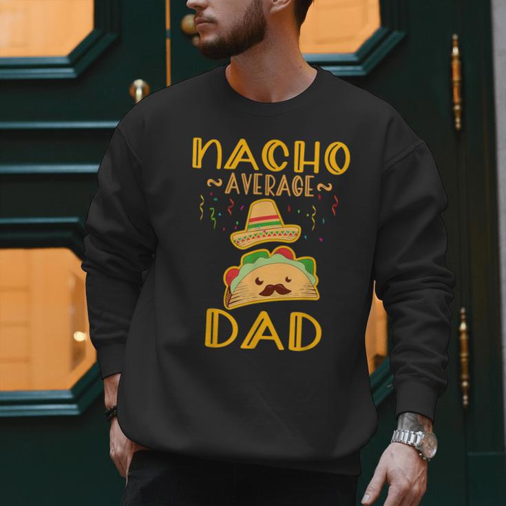 Nacho Average Dad Tee Mexican Fiesta Cinco De Mayo Men Sweatshirt